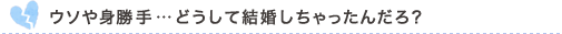 ウソや身勝手…どうして結婚しちゃったんだろ？