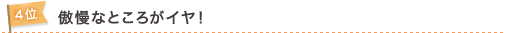 4位　傲慢なところがイヤ！