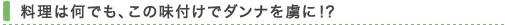 料理は何でも、この味付けでダンナを虜に！？
