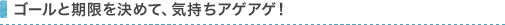 ゴールと期限を決めて、気持ちアゲアゲ！